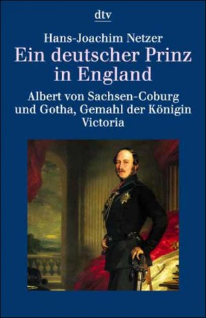 gebrauchtes Buch – Hans-Joachim Netzer – Ein deutscher Prinz in England: Albert von Sachsen-Coburg und Gotha, – Gemahl der Königin Victoria