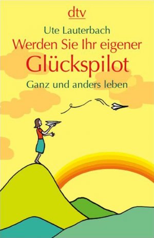 ISBN 9783423343534: Werden Sie Ihr eigener Glückspilot: Ganz und anders leben