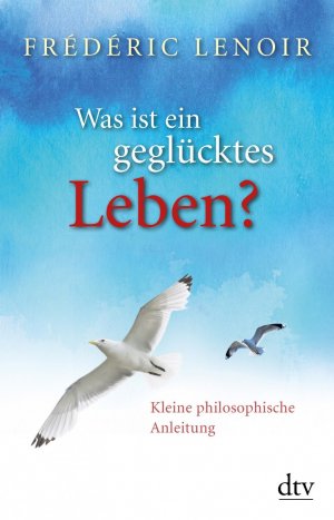 gebrauchtes Buch – Frédéric Lenoir – Was ist ein geglücktes Leben? - Kleine philosophische Anleitung