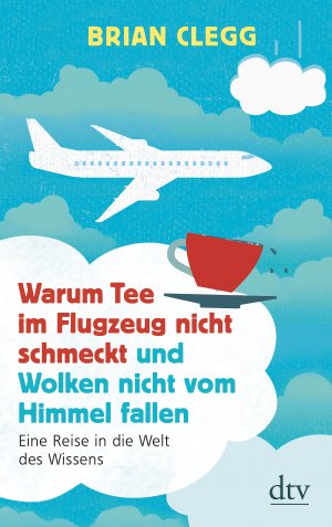 ISBN 9783423348348: Warum Tee im Flugzeug nicht schmeckt und Wolken nicht vom Himmel fallen – Eine Reise in die Welt des Wissens