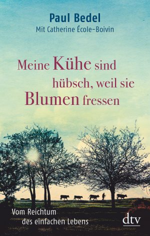 ISBN 9783423349437: Meine Kühe sind hübsch, weil sie Blumen fressen - Vom Reichtum des einfachen Lebens