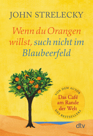 ISBN 9783423350464: Wenn du Orangen willst, such nicht im Blaubeerfeld : Aha-Momente aus dem Café am Rande der Welt. John Strelecky ; aus dem Englischen von Bettina Lemke ; mit Illustrationen von Root Leeb