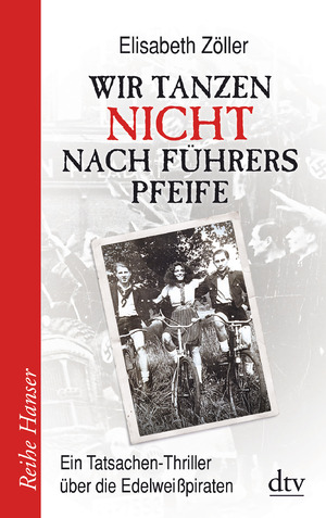 ISBN 9783423625630: Wir tanzen nicht nach Führers Pfeife - Ein Tatsachen-Thriller über die Edelweißpiraten