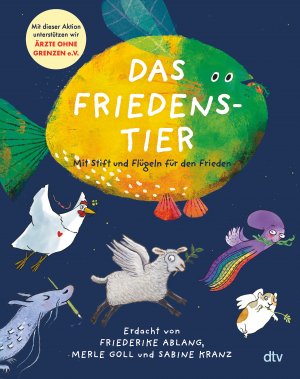 ISBN 9783423765572: Das Friedenstier - Mit Stift und Flügeln für den Frieden | Benefizprojekt zu Gunsten von Ärzte ohne Grenzen - mit Friedenstieren von Jutta Bauer, Anke Kuhl, Axel Scheffler U. V. A. | Kranz (u. a.)