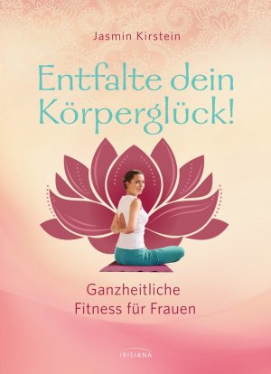 gebrauchtes Buch – Jasmin Kirstein – Entfalte dein Körperglück!: Ganzheitliche Fitness für Frauen