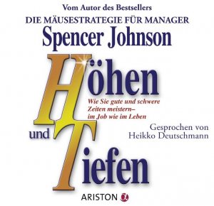 neues Hörbuch – Spencer Johnson – Höhen und Tiefen - Wie Sie gute und schwere Zeiten meistern - im Job wie im Leben