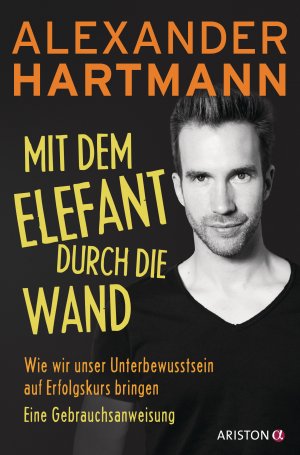 ISBN 9783424201123: Mit dem Elefant durch die Wand - Wie wir unser Unterbewusstsein auf Erfolgskurs bringen. Eine Gebrauchsanweisung