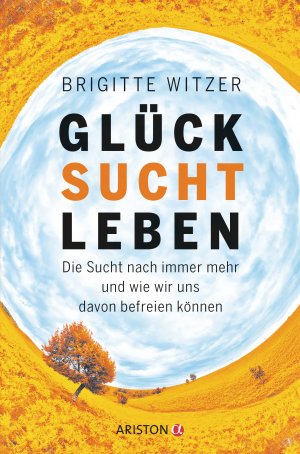 ISBN 9783424201222: GLÜCK SUCHT LEBEN – Die Sucht nach immer mehr und wie wir uns davon befreien können