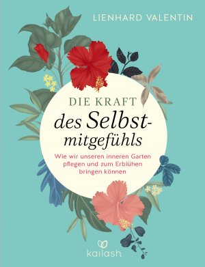 ISBN 9783424631777: Die Kraft des Selbstmitgefühls – Wie wir unseren inneren Garten pflegen und zum Erblühen bringen können