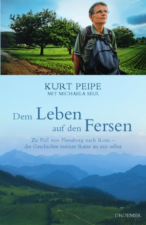 gebrauchtes Buch – Kurt Peipe – Dem Leben auf den Fersen : Zu Fuß von Flensburg nach Rom - die Geschichte meiner Reise zu mir selbst