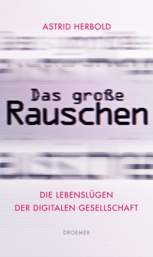 ISBN 9783426274927: Das große Rauschen - Die Lebenslügen der digitalen Gesellschaft.