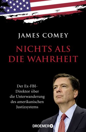 ISBN 9783426278550: Nichts als die Wahrheit - Der Ex-FBI-Direktor über die Unterwanderung des amerikanischen Justizsystems (Der Trump-Kritiker Nummer eins über Recht und Gerechtigkeit in Amerika)