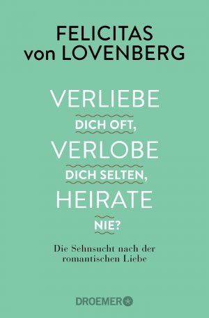 ISBN 9783426301173: Verliebe dich oft, verlobe dich selten, heirate nie? - Die Sehnsucht nach der romantischen Liebe