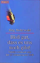 gebrauchtes Buch – Jörg Mehrwald – Bloss gut, dass es uns noch gibt. Familie Lehmann und der51. Geburtag der DDR.