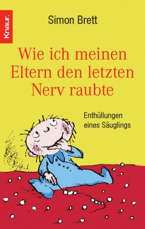 ISBN 9783426627143: Wie ich meinen Eltern den letzten Nerv raubte. Enthüllungen eines Säuglings