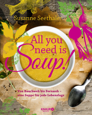 ISBN 9783426675267: All you need is soup - Von Bauchweh bis Fernweh - eine Suppe für jede Lebenslage