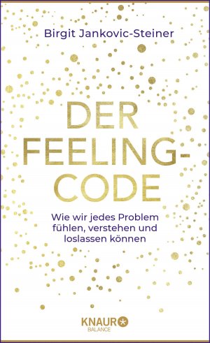 ISBN 9783426675793: Der Feeling-Code - Wie wir jedes Problem fühlen, verstehen und loslassen können