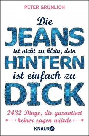 ISBN 9783426786413: Die Jeans ist nicht zu klein, dein Hintern ist einfach zu dick - 2432 Dinge, die garantiert keiner sagen würde