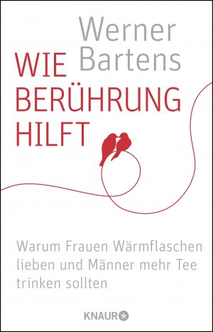 ISBN 9783426787182: Wie Berührung hilft - Warum Frauen Wärmflaschen lieben und Männer mehr Tee trinken sollten