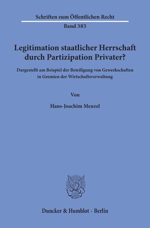 ISBN 9783428047727: Legitimation staatlicher Herrschaft durch Partizipation Privater? – Dargestellt am Beispiel der Beteiligung von Gewerkschaften in Gremien der Wirtschaftsverwaltung.