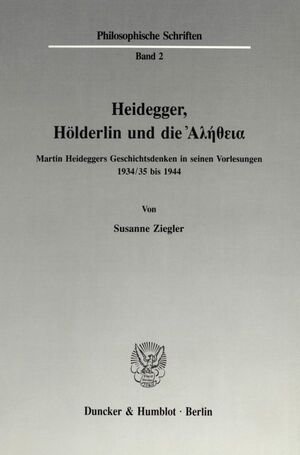 ISBN 9783428071425: Heidegger, Hölderlin und die alÄ“theia : Martin Heideggers Geschichtsdenken in seinen Vorlesungen 1934/35 bis 1944 (Philosophische Schriften Band 2)