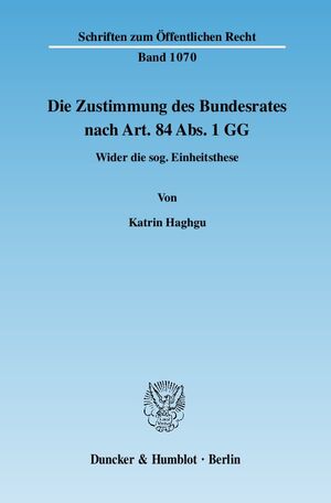 ISBN 9783428123704: Die Zustimmung des Bundesrates nach Art. 84 Abs. 1 GG. – Wider die sog. Einheitsthese.