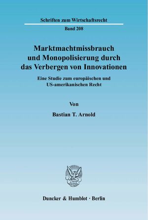 ISBN 9783428126712: Marktmachtmissbrauch und Monopolisierung durch das Verbergen von Innovationen. - Eine Studie zum europäischen und US-amerikanischen Recht.