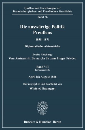 ISBN 9783428127153: Die auswärtige Politik Preußens 1858–1871. - Diplomatische Aktenstücke. Zweite Abteilung: Vom Amtsantritt Bismarcks bis zum Prager Frieden. Band VII (der Gesamtreihe): April bis August 1866. Hrsg. und bearb. von Winfried Baumgart aufgrund der Vorarbeiten 