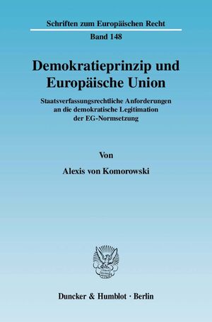 ISBN 9783428131709: Demokratieprinzip und Europäische Union. – Staatsverfassungsrechtliche Anforderungen an die demokratische Legitimation der EG-Normsetzung.