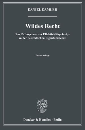 ISBN 9783428133284: Wildes Recht. - Zur Pathogenese des Effektivitätsprinzips in der neuzeitlichen Eigentumslehre.