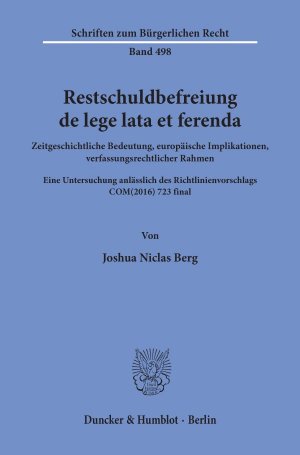 ISBN 9783428157860: Restschuldbefreiung de lege lata et ferenda. – Zeitgeschichtliche Bedeutung, europäische Implikationen, verfassungsrechtlicher Rahmen. Eine Untersuchung anlässlich des Richtlinienvorschlags COM(2016) 723 final.