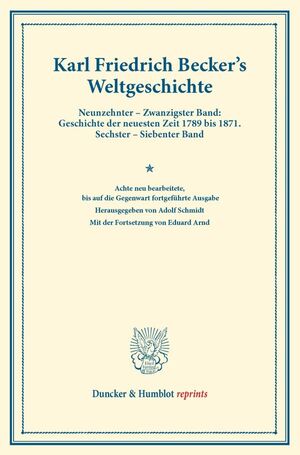 ISBN 9783428160884: Weltgeschichte. - 8. neu bearb., bis auf die Gegenwart fortgeführte Ausgabe. Hrsg. von Adolf Schmidt. Mit der Fortsetzung von Eduard Arnd. 4. vermehrte Aufl. Neunzehnter – Zwanzigster Band: Geschichte der neuesten Zeit 1789 bis 1871. Sechster – Siebenter