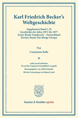 ISBN 9783428160907: Weltgeschichte. - 8. neu bearb., bis auf die Gegenwart fortgeführte Ausg. Hrsg. von Adolf Schmidt. Mit der Forts. von Eduard Arnd. Supplement Band I–II: Geschichte der Jahre 1871 bis 1877. Von Constantin Bulle. 1. Bd.: Frankreich – Deutschland. 2. Bd.: Da