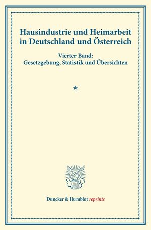 ISBN 9783428173341: Hausindustrie und Heimarbeit in Deutschland und Österreich. - Vierter Band: Gesetzgebung, Statistik und Übersichten. (Schriften des Vereins für Socialpolitik LXXXVII).