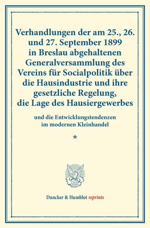 ISBN 9783428173358: Verhandlungen der am 25., 26. und 27. September 1899 in Breslau abgehaltenen Generalversammlung des Vereins für Socialpolitik über die Hausindustrie und ihre gesetzliche Regelung, die Lage des Hausiergewerbes - und die Entwicklungstendenzen im modernen Kl