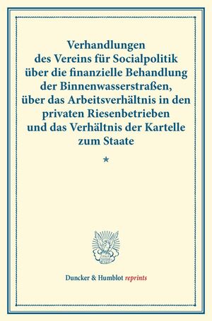 ISBN 9783428173655: Verhandlungen des Vereins für Socialpolitik über die finanzielle Behandlung der Binnenwasserstraßen, über das Arbeitsverhältnis in den privaten Riesenbetrieben und das Verhältnis der Kartelle zum...