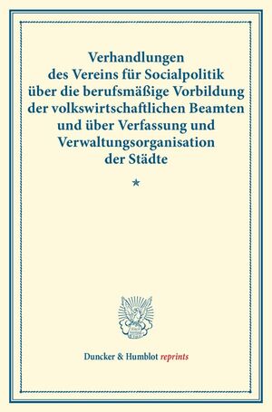 ISBN 9783428173792: Verhandlungen des Vereins für Socialpolitik über die berufsmäßige Vorbildung der volkswirtschaftlichen Beamten und über Verfassung und Verwaltungsorganisation der Städte. - Als Anhang: Nachtrag zu Band 120-II. (Verhandlungen der Generalversammlung in Magd