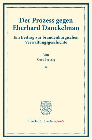 ISBN 9783428177059: Der Prozess gegen Eberhard Danckelman. - Ein Beitrag zur brandenburgischen Verwaltungsgeschichte. (Staats- und socialwissenschaftliche Forschungen VIII.4).