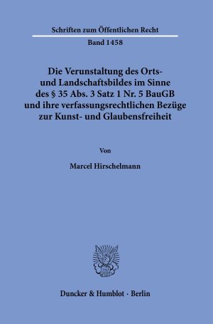 ISBN 9783428183630: Die Verunstaltung des Orts- und Landschaftsbildes im Sinne des § 35 Abs. 3 Satz 1 Nr. 5 BauGB und ihre verfassungsrechtlichen Bezüge zur Kunst- und Glaubensfreiheit. - Mit einem Exkurs zur Bedeutung der Glaubensfreiheit im öffentlichen Baurecht.