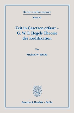 ISBN 9783428184873: Zeit in Gesetzen erfasst – G. W. F. Hegels Theorie der Kodifikation.