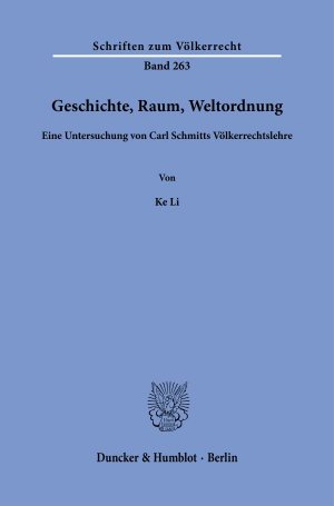 neues Buch – Ke Li – Geschichte, Raum, Weltordnung | Eine Untersuchung von Carl Schmitts Völkerrechtslehre | Ke Li | Taschenbuch | 273 S. | Deutsch | 2025 | Duncker & Humblot | EAN 9783428188321