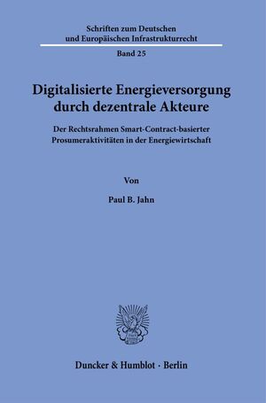 ISBN 9783428189694: Digitalisierte Energieversorgung durch dezentrale Akteure. – Der Rechtsrahmen Smart-Contract-basierter Prosumeraktivitäten in der Energiewirtschaft.