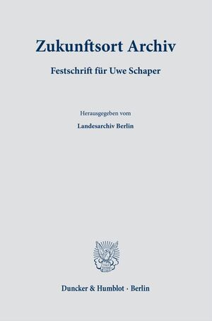 ISBN 9783428192205: Zukunftsort Archiv - Festschrift für Uwe Schaper. Herausgegeben vom Landesarchiv Berlin in Zusammenarbeit mit der Stiftung Ernst-Reuter-Archiv und der Senatsverwaltung für Kultur und Gesellschaftlichen Zusammenhalt
