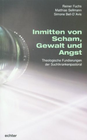 ISBN 9783429027766: Inmitten von Scham, Gewalt und Angst - Theologische Fundierungen der Suchtkrankenpastoral