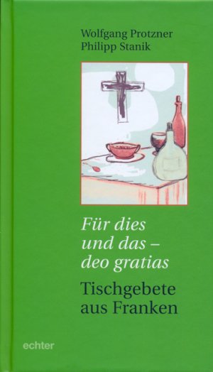 gebrauchtes Buch – Protzner, Wolfgang und Phillipp Stanik – Für dies und das - deo gratias: Tischgebete aus Franken