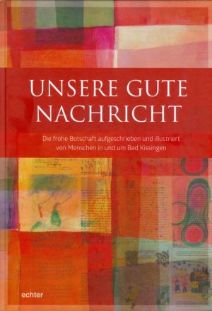 gebrauchtes Buch – Bernd Keller – Unsere gute Nachricht: Die frohe Botschaft aufgeschrieben und illustriert von Menschen in und um Bad Kissingen