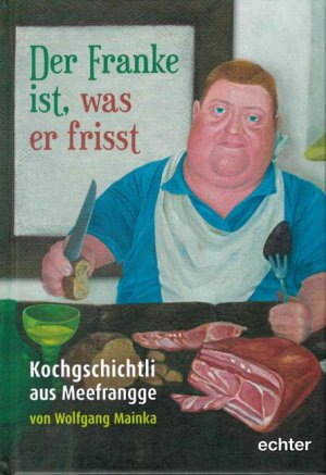 ISBN 9783429044978: Der Franke ist, was er frisst | Gschichtli von Stehbrunzern, Schnickerli und anderem Zeugs aus der fränkischen Küche aufgetischt vom Würzburger Nachtwächter Wolfgang Mainka | Wolfgang Mainka | Buch