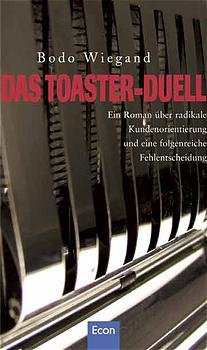 gebrauchtes Buch – Wiegand, Bodo Schwinn und Stephanie  – Das Toaster-Duell : ein Roman über radikale Kundenorientierung und eine folgenreiche Fehlenscheidung. Bodo Wiegand. Unter Mitarb. von Stephanie Schwinn