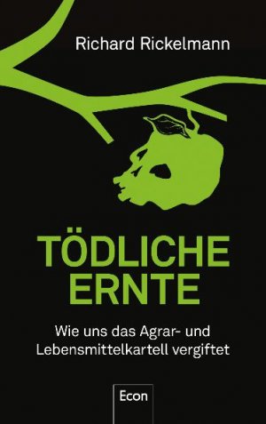 ISBN 9783430201254: Tödliche Ernte - Wie uns das Agrar- und Lebensmittelkartell vergiftet