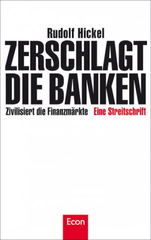 gebrauchtes Buch – Rudolf Hickel – Zerschlagt die Banken: Zivilisiert die Finanzmärkte: Zivilisiert die Finanzmärkte . Eine Streitschrift